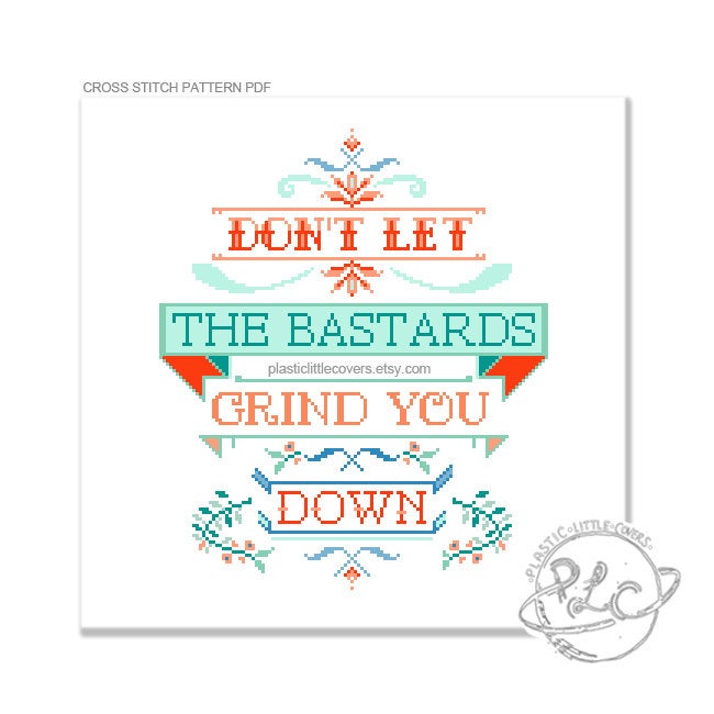 Don't Let the Bastards Grind You Down - Cross Stitch Pattern PDF.