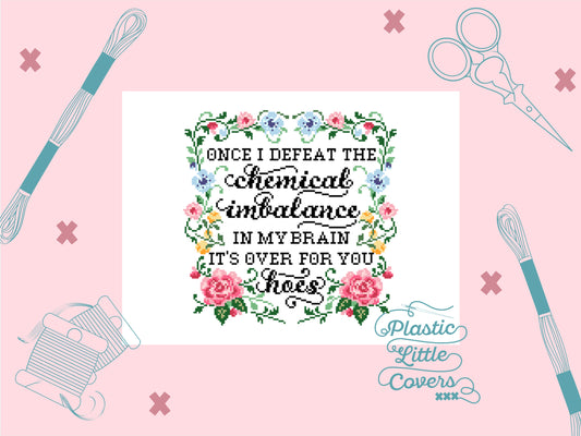 Once I Defeat the Chemical Imbalance In My Brain It's Over For You Hoes - Cross Stitch Pattern PDF.