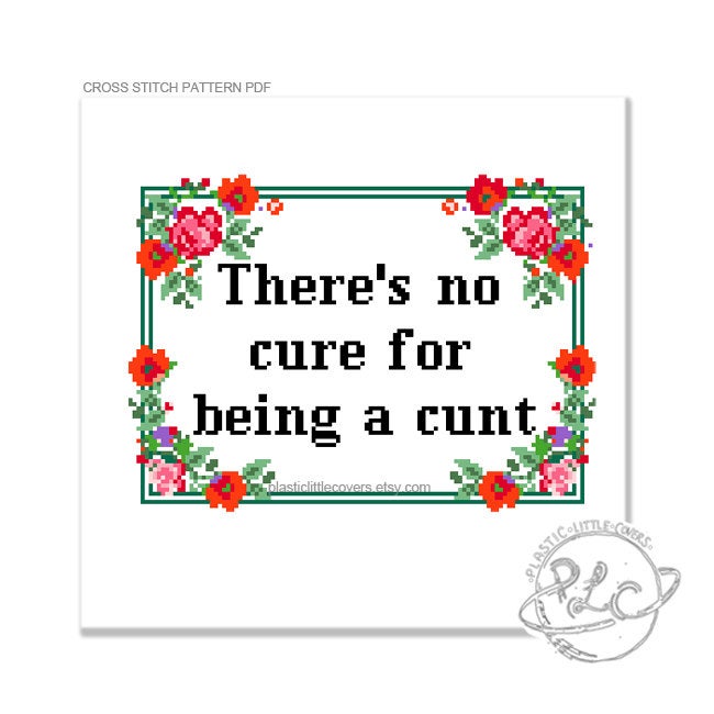 There's No Cure for Being a Cunt - Cross Stitch Pattern PDF.