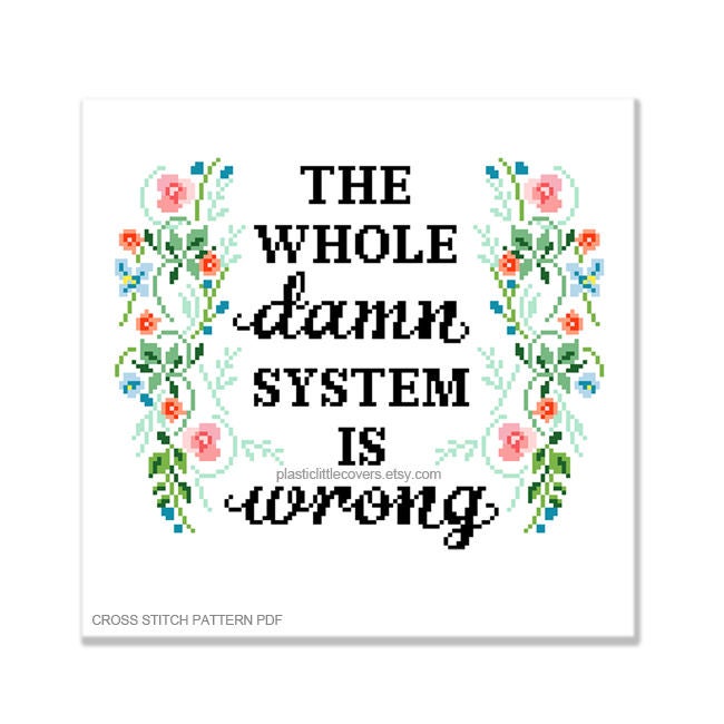 The Whole Damn System Is Wrong - Cross Stitch Pattern PDF.