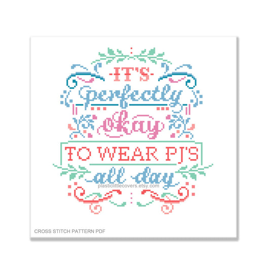 It's Perfectly Okay to Wear PJ's All Day - Cross Stitch Pattern PDF.