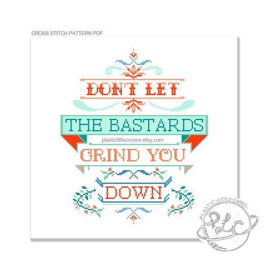 Don't Let the Bastards Grind You Down - Cross Stitch Pattern PDF.